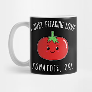 I Just Freaking Love Tomatoes, Ok! Mug